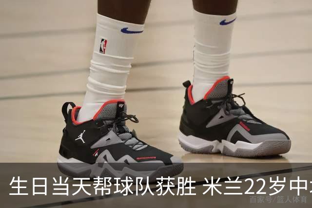 生日当天帮球队获胜 米兰22岁中场生涯首次单场2球